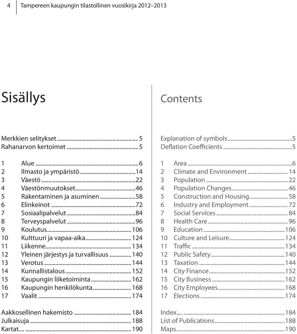 .. 134 12 Yleinen järjestys ja turvallisuus... 140 13 Verotus... 144 14 Kunnallistalous... 152 15 Kaupungin liiketoiminta... 162 16 Kaupungin henkilökunta... 168 17 Vaalit.
