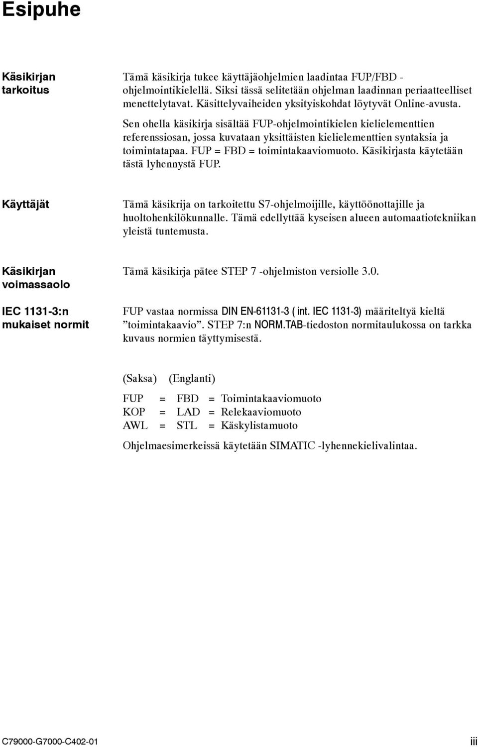 en ohella käsikirja sisältää FUP-ohjelmointikielen kielielementtien referenssiosan, jossa kuvataan yksittäisten kielielementtien syntaksia ja toimintatapaa. FUP = FBD = toimintakaaviomuoto.