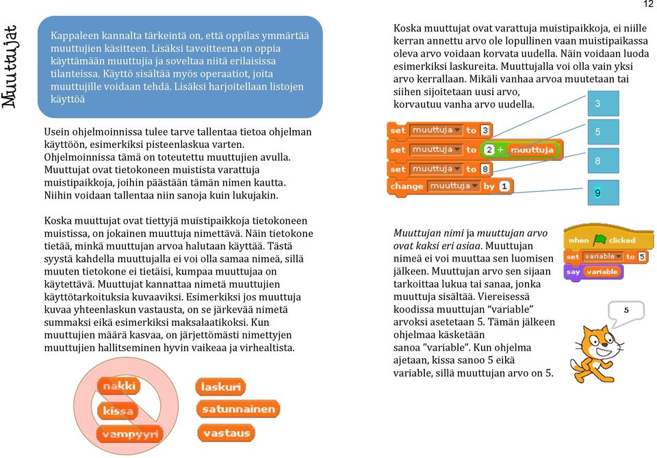 Lisäksi harjoitellaan listojen käyttöä Koska muuttujat ovat varattuja muistipaikkoja, ei niille kerran annettu arvo ole lopullinen vaan muistipaikassa oleva arvo voidaan korvata uudella.