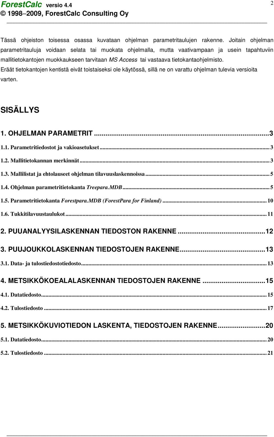 Eräät tietokantojen kentistä eivät toistaiseksi ole käytössä, sillä ne on varattu ohjelman tulevia versioita varten. SISÄLLYS 1. OHJELMAN PARAMETRIT...3 1.1. Parametritiedostot ja vakioasetukset... 3 1.