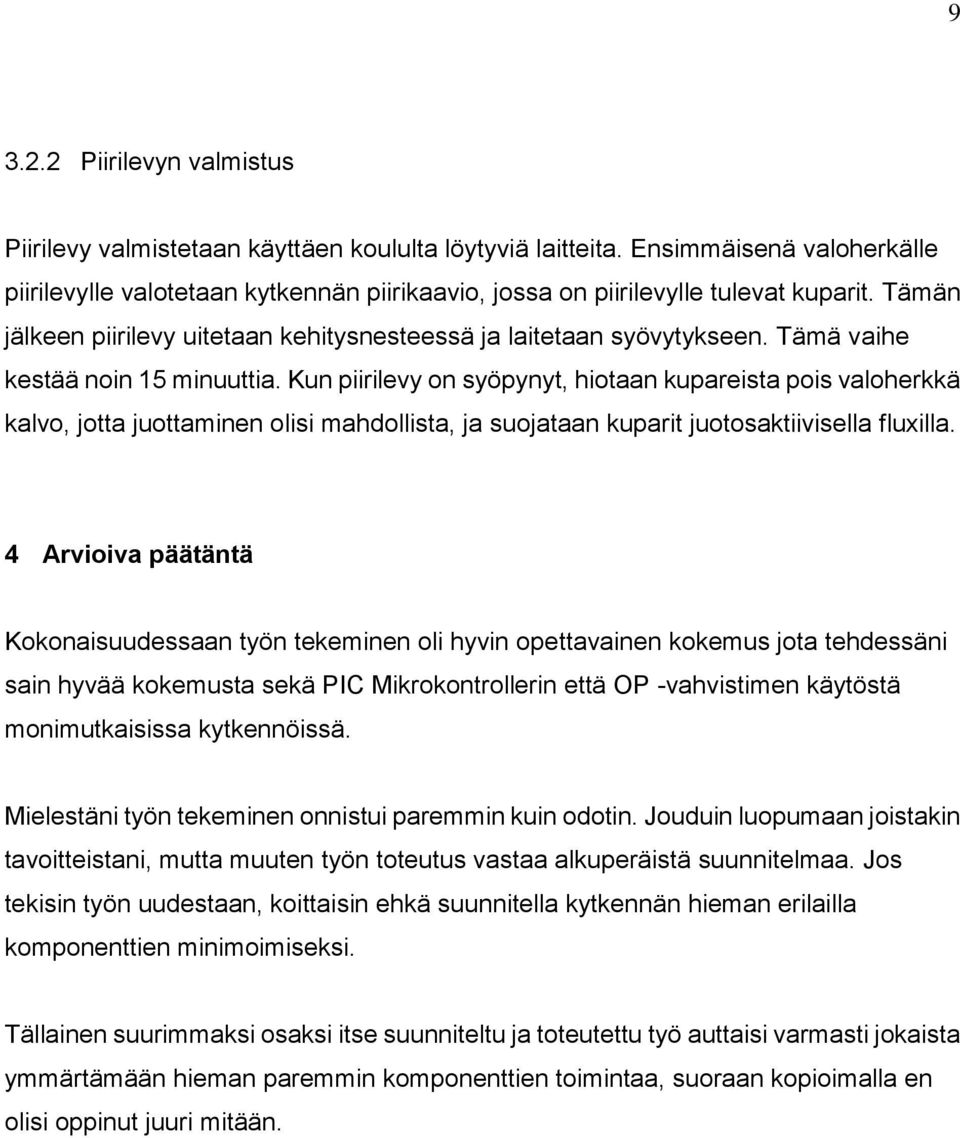 Tämä vaihe kestää noin 15 minuuttia. Kun piirilevy on syöpynyt, hiotaan kupareista pois valoherkkä kalvo, jotta juottaminen olisi mahdollista, ja suojataan kuparit juotosaktiivisella fluxilla.