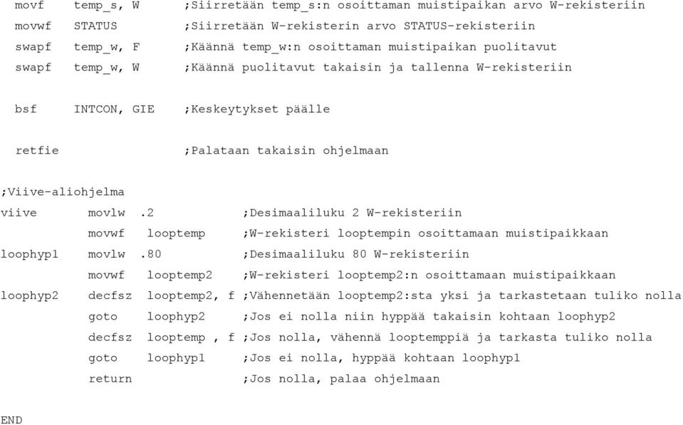 2 ;Desimaaliluku 2 W-rekisteriin movwf looptemp ;W-rekisteri looptempin osoittamaan muistipaikkaan loophyp1 movlw.