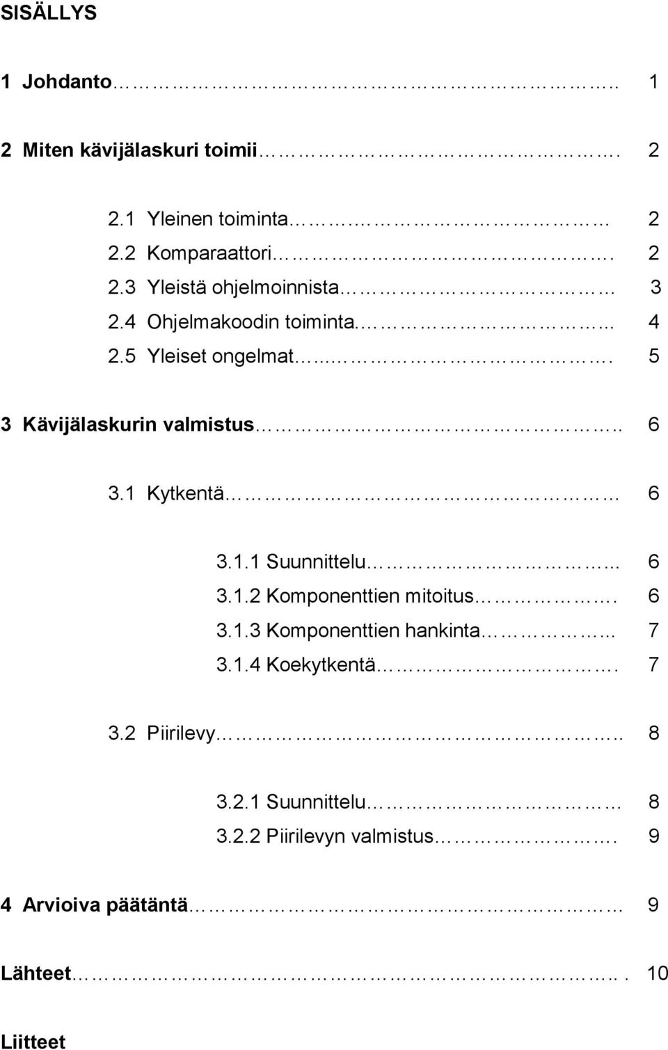 .. 6 3.1.2 Komponenttien mitoitus. 6 3.1.3 Komponenttien hankinta... 7 3.1.4 Koekytkentä. 7 3.2 Piirilevy.. 8 3.2.1 Suunnittelu 8 3.