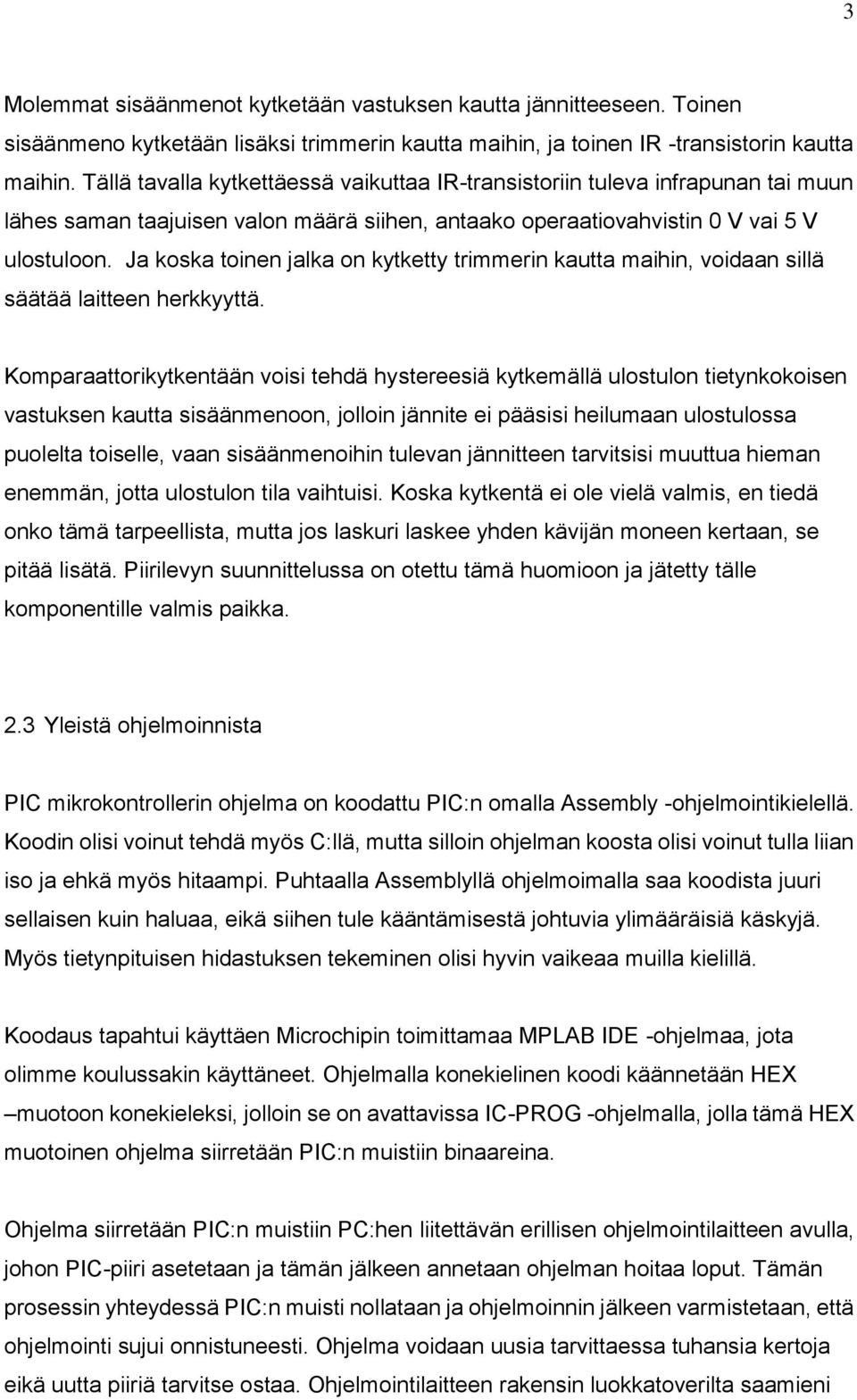 Ja koska toinen jalka on kytketty trimmerin kautta maihin, voidaan sillä säätää laitteen herkkyyttä.