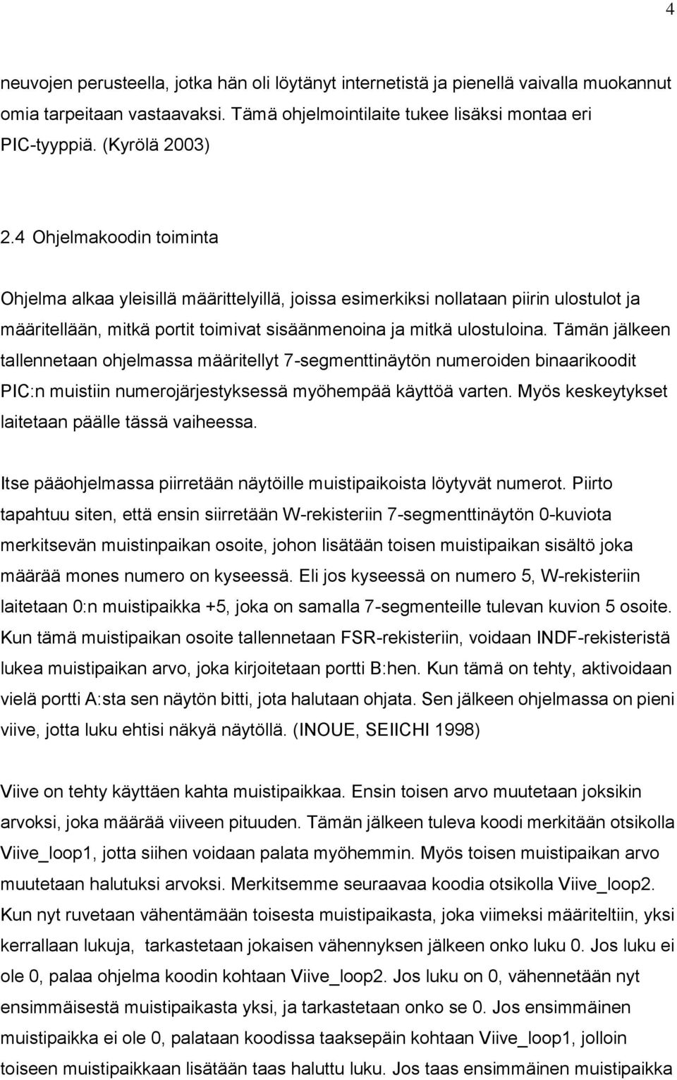 Tämän jälkeen tallennetaan ohjelmassa määritellyt 7-segmenttinäytön numeroiden binaarikoodit PIC:n muistiin numerojärjestyksessä myöhempää käyttöä varten.