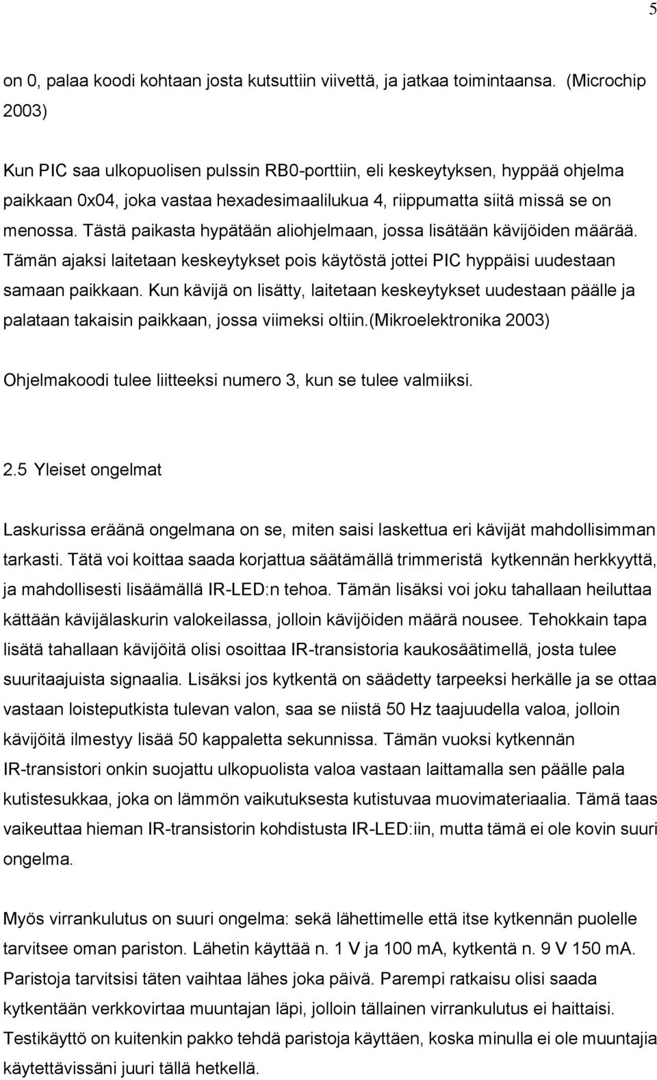 Tästä paikasta hypätään aliohjelmaan, jossa lisätään kävijöiden määrää. Tämän ajaksi laitetaan keskeytykset pois käytöstä jottei PIC hyppäisi uudestaan samaan paikkaan.