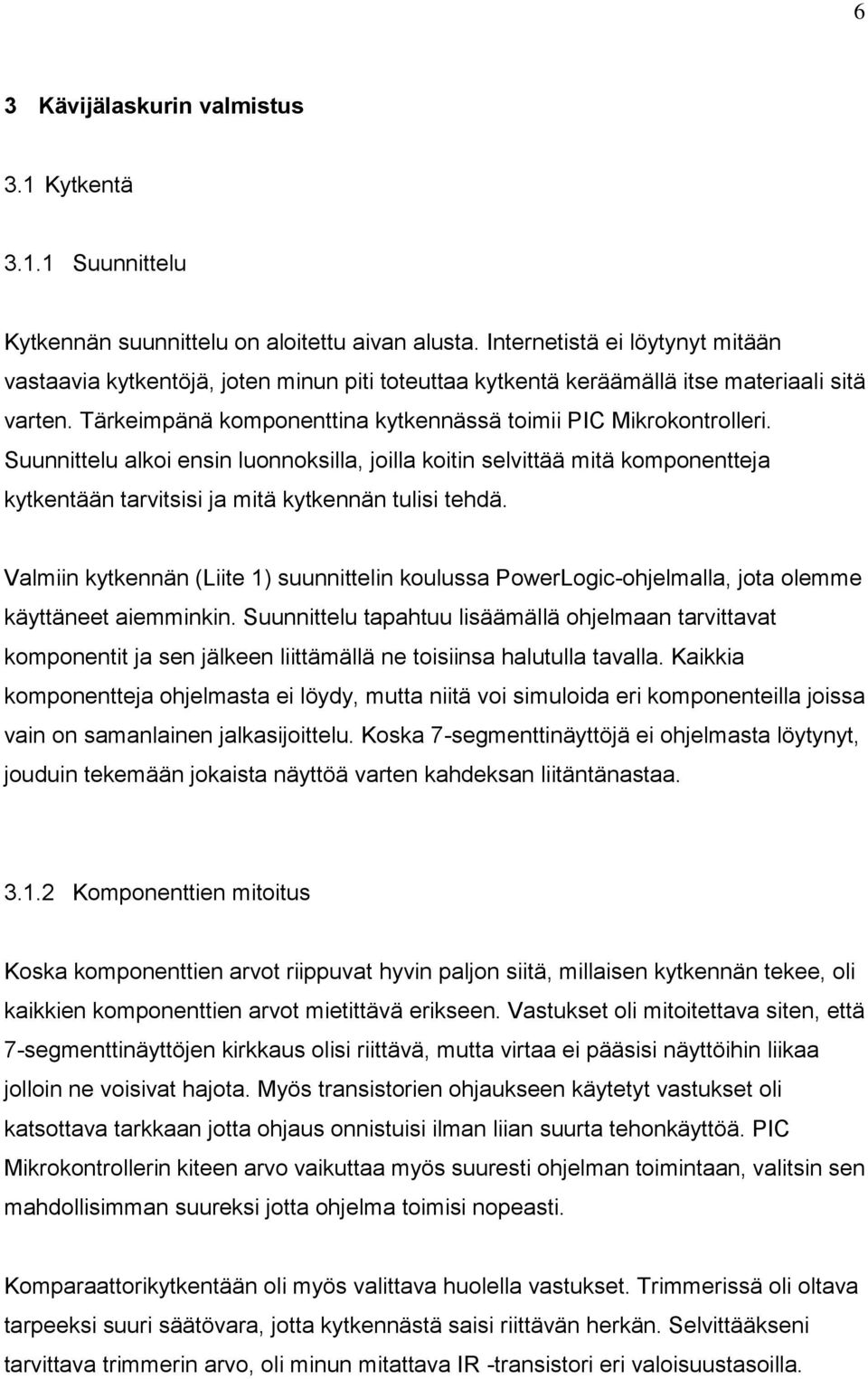 Suunnittelu alkoi ensin luonnoksilla, joilla koitin selvittää mitä komponentteja kytkentään tarvitsisi ja mitä kytkennän tulisi tehdä.