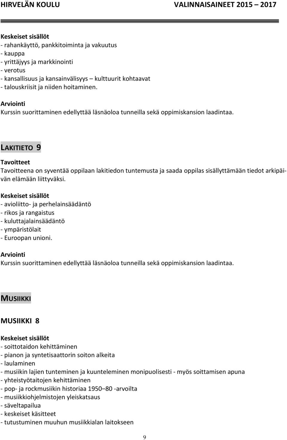 LAKITIETO 9 Tavoitteena on syventää oppilaan lakitiedon tuntemusta ja saada oppilas sisällyttämään tiedot arkipäivän elämään liittyväksi.