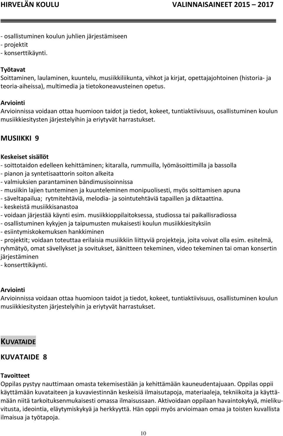 Arvioinnissa voidaan ottaa huomioon taidot ja tiedot, kokeet, tuntiaktiivisuus, osallistuminen koulun musiikkiesitysten järjestelyihin ja eriytyvät harrastukset.