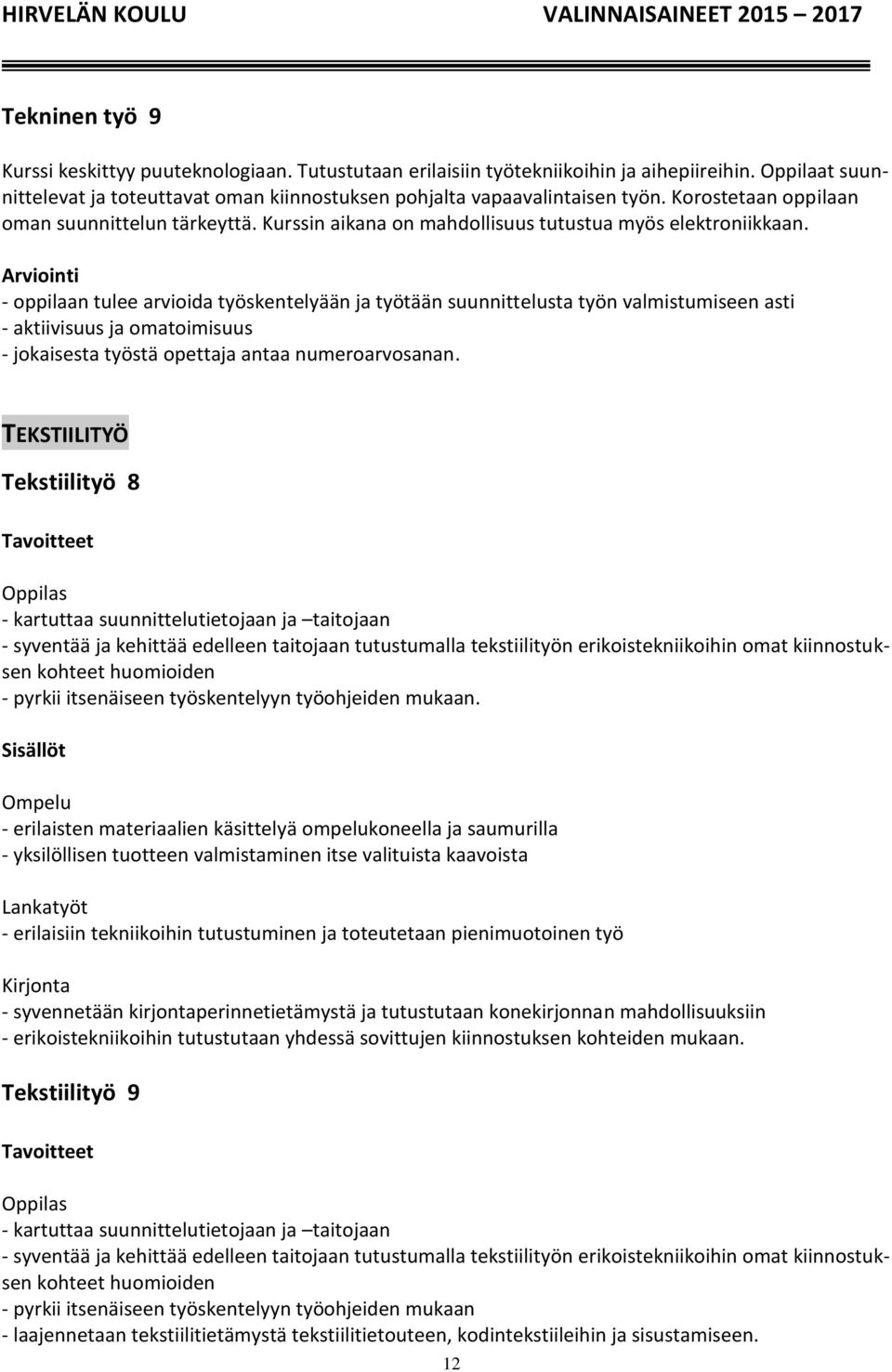 - oppilaan tulee arvioida työskentelyään ja työtään suunnittelusta työn valmistumiseen asti - aktiivisuus ja omatoimisuus - jokaisesta työstä opettaja antaa numeroarvosanan.