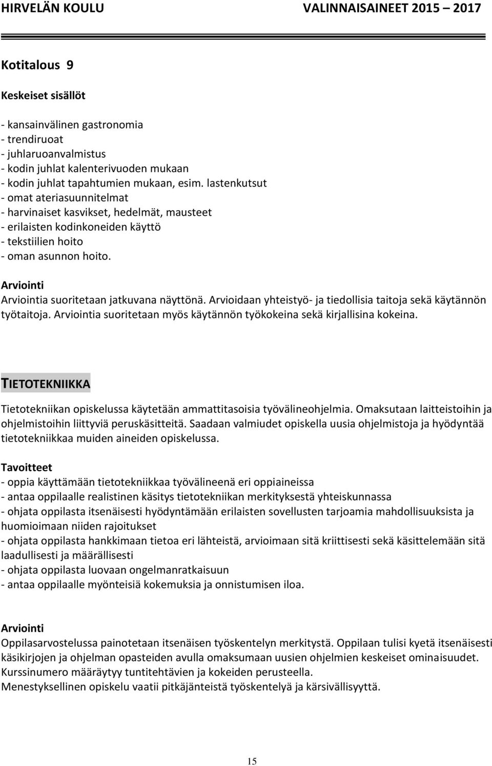 Arvioidaan yhteistyö- ja tiedollisia taitoja sekä käytännön työtaitoja. a suoritetaan myös käytännön työkokeina sekä kirjallisina kokeina.