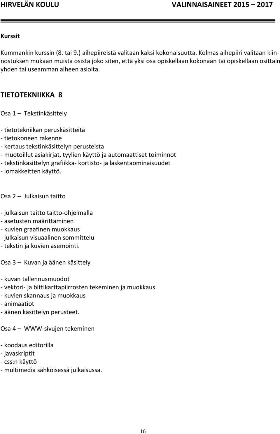 TIETOTEKNIIKKA 8 Osa 1 Tekstinkäsittely - tietotekniikan peruskäsitteitä - tietokoneen rakenne - kertaus tekstinkäsittelyn perusteista - muotoillut asiakirjat, tyylien käyttö ja automaattiset