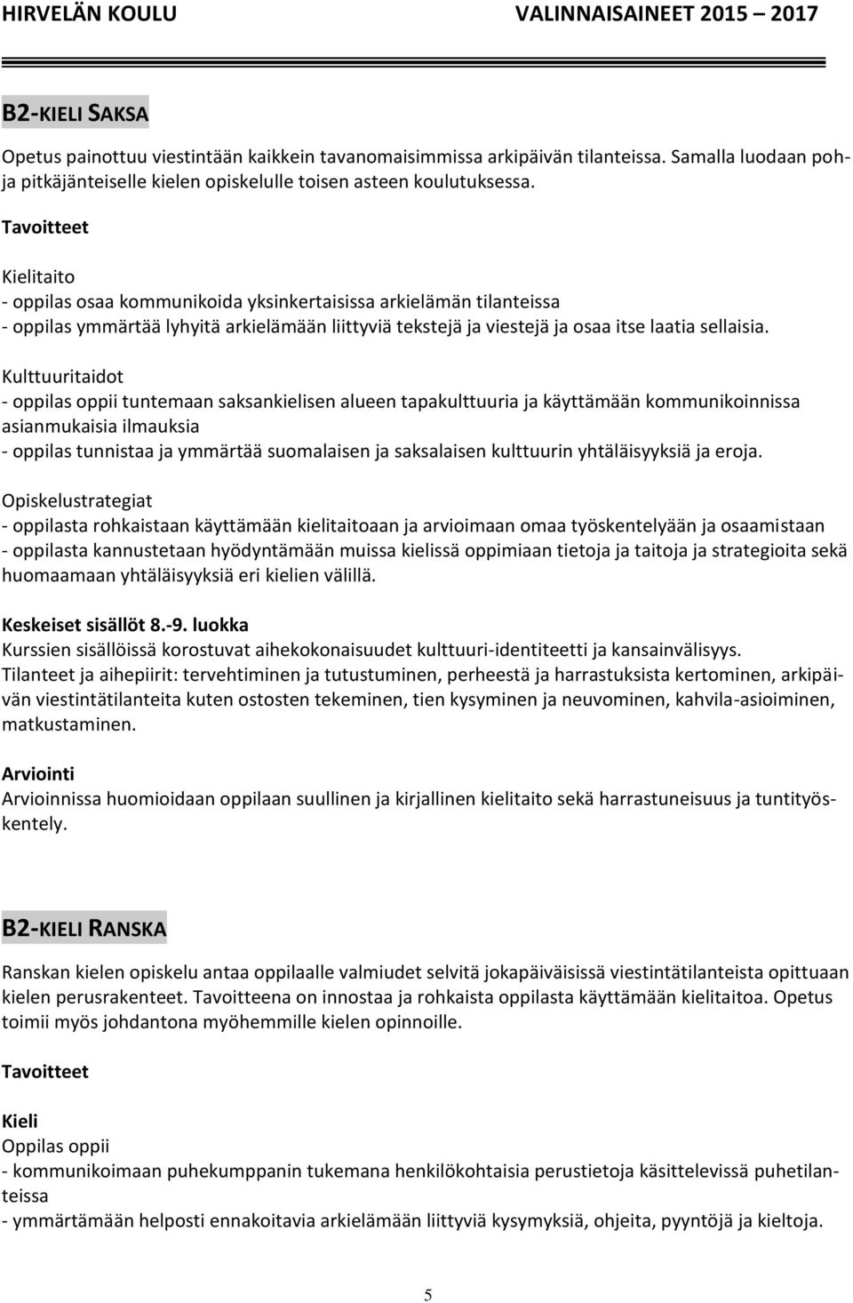 Kulttuuritaidot - oppilas oppii tuntemaan saksankielisen alueen tapakulttuuria ja käyttämään kommunikoinnissa asianmukaisia ilmauksia - oppilas tunnistaa ja ymmärtää suomalaisen ja saksalaisen