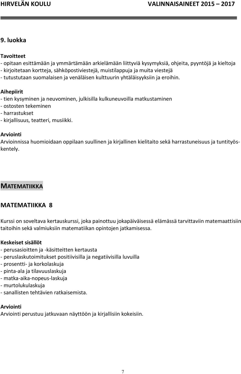 Aihepiirit - tien kysyminen ja neuvominen, julkisilla kulkuneuvoilla matkustaminen - ostosten tekeminen - harrastukset - kirjallisuus, teatteri, musiikki.