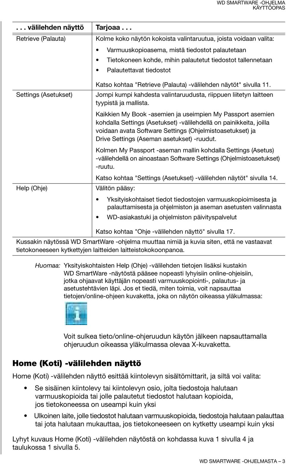 Palautettavat tiedostot Settings (Asetukset) Help (Ohje) Katso kohtaa "Retrieve (Palauta) -välilehden näytöt" sivulla 11.