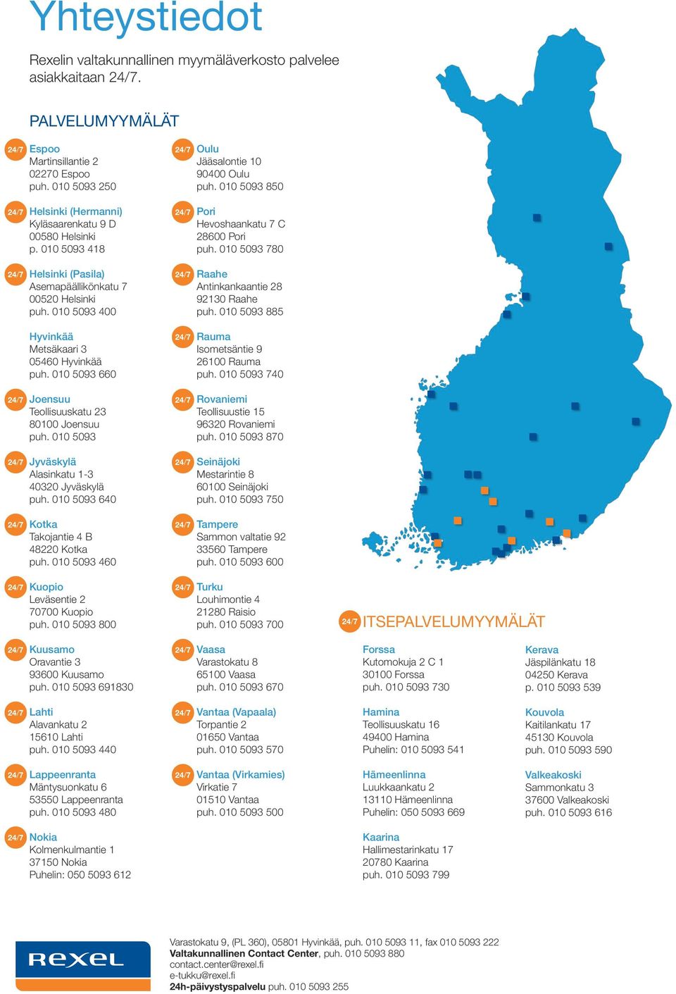 010 5093 780 Helsinki (Pasila) Asemapäällikönkatu 7 00520 Helsinki puh. 010 5093 400 Hyvinkää Metsäkaari 3 05460 Hyvinkää puh. 010 5093 660 Joensuu Teollisuuskatu 23 80100 Joensuu puh.