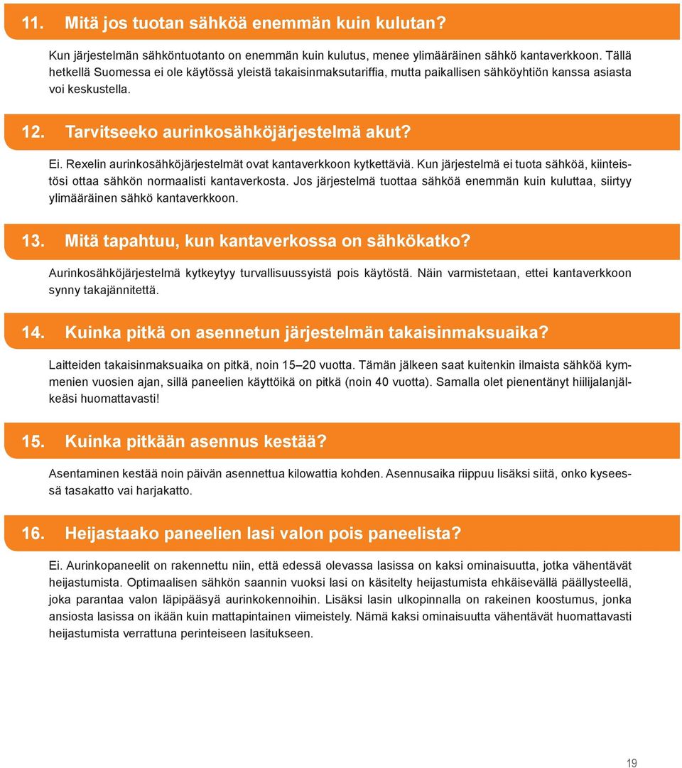 Jos järjestelmä tuottaa sähköä enemmän kuin kuluttaa, siirtyy ylimääräinen sähkö kantaverkkoon. 13. Mitä tapahtuu, kun kantaverkossa on sähkökatko?