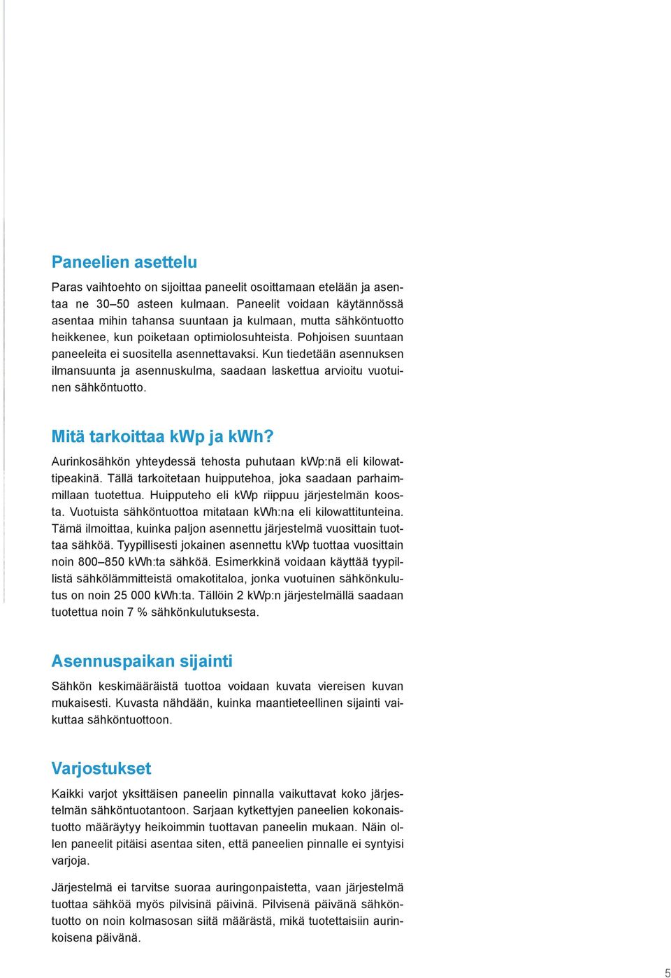 Kun tiedetään asennuksen ilmansuunta ja asennuskulma, saadaan laskettua arvioitu vuotuinen sähköntuotto. Mitä tarkoittaa kwp ja kwh?