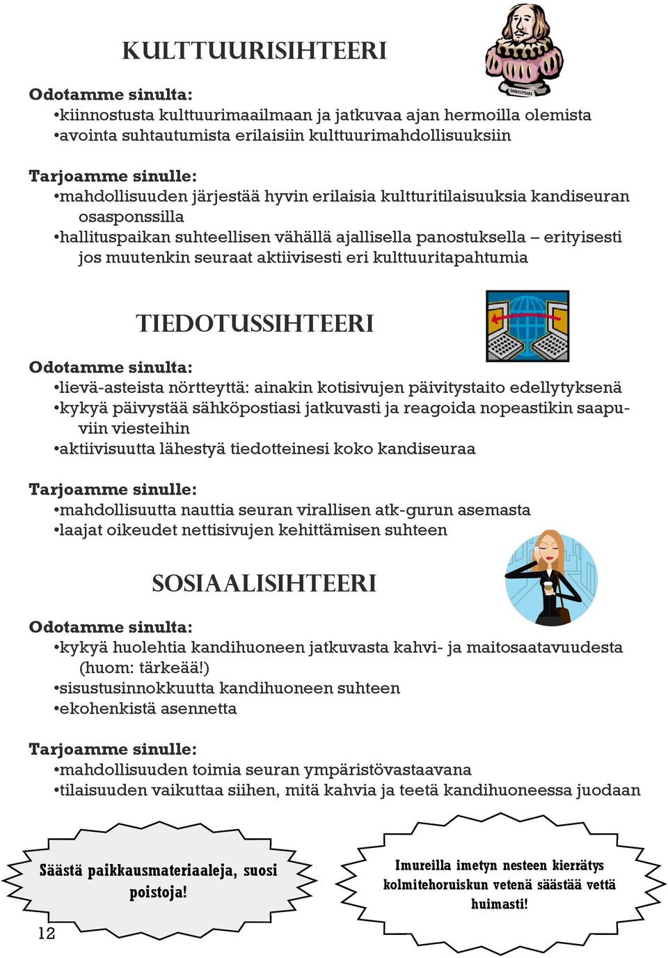 kulttuuritapahtumia Tiedotussihteeri Odotamme sinulta: lievä-asteista nörtteyttä: ainakin kotisivujen päivitystaito edellytyksenä kykyä päivystää sähköpostiasi jatkuvasti ja reagoida nopeastikin