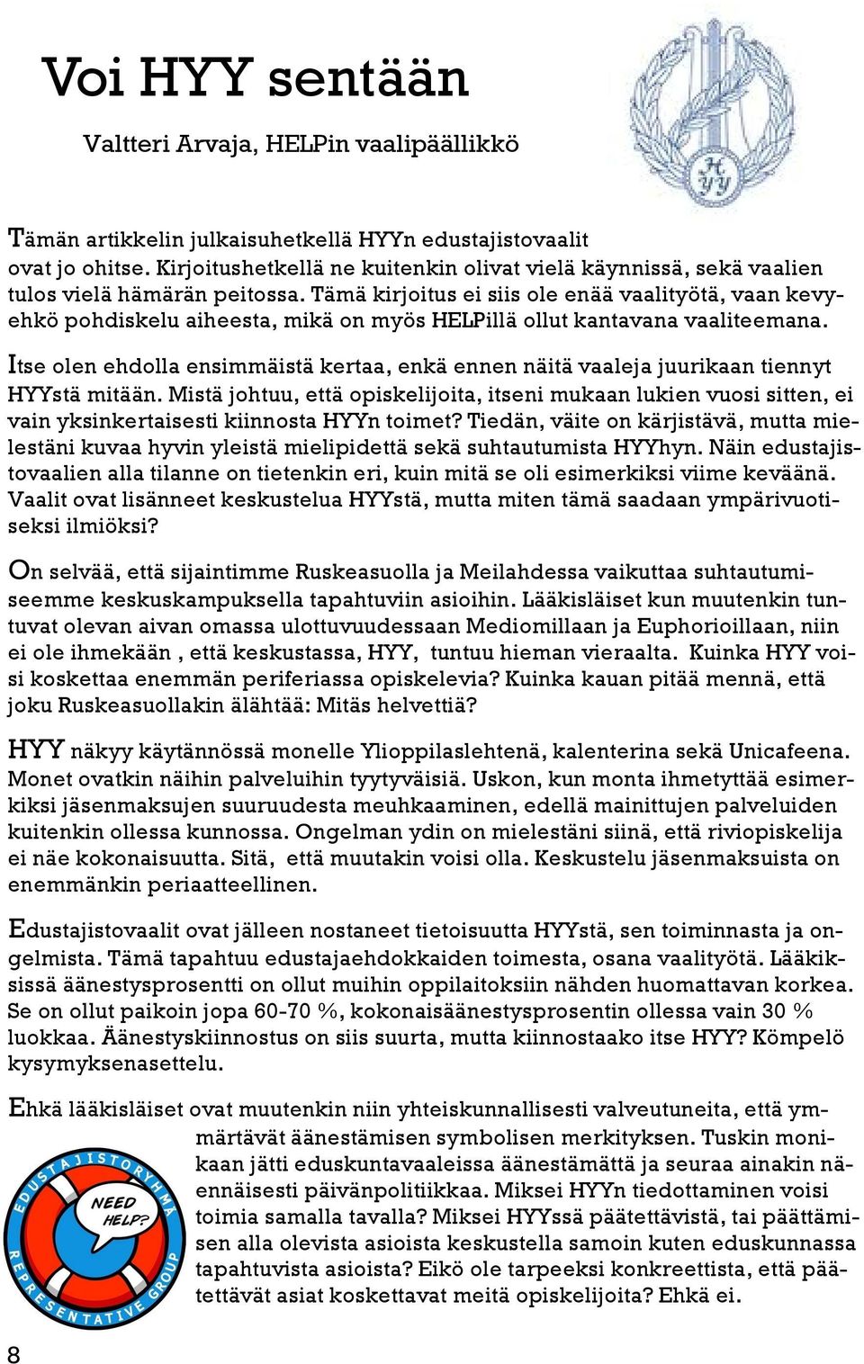 Tämä kirjoitus ei siis ole enää vaalityötä, vaan kevyehkö pohdiskelu aiheesta, mikä on myös HELPillä ollut kantavana vaaliteemana.