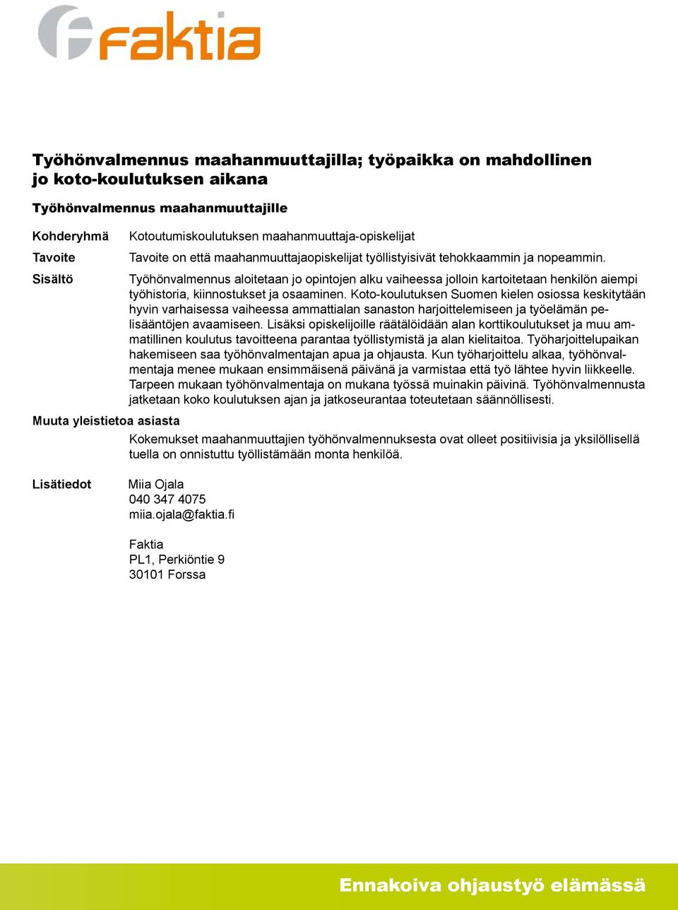 Työhönvalmennus aloitetaan jo opintojen alku vaiheessa jolloin kartoitetaan henkilön aiempi työhistoria, kiinnostukset ja osaaminen.