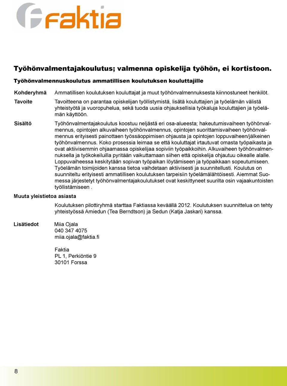 Tavoitteena on parantaa opiskelijan työllistymistä, lisätä kouluttajien ja työelämän välistä yhteistyötä ja vuoropuhelua, sekä tuoda uusia ohjauksellisia työkaluja kouluttajien ja työelämän käyttöön.