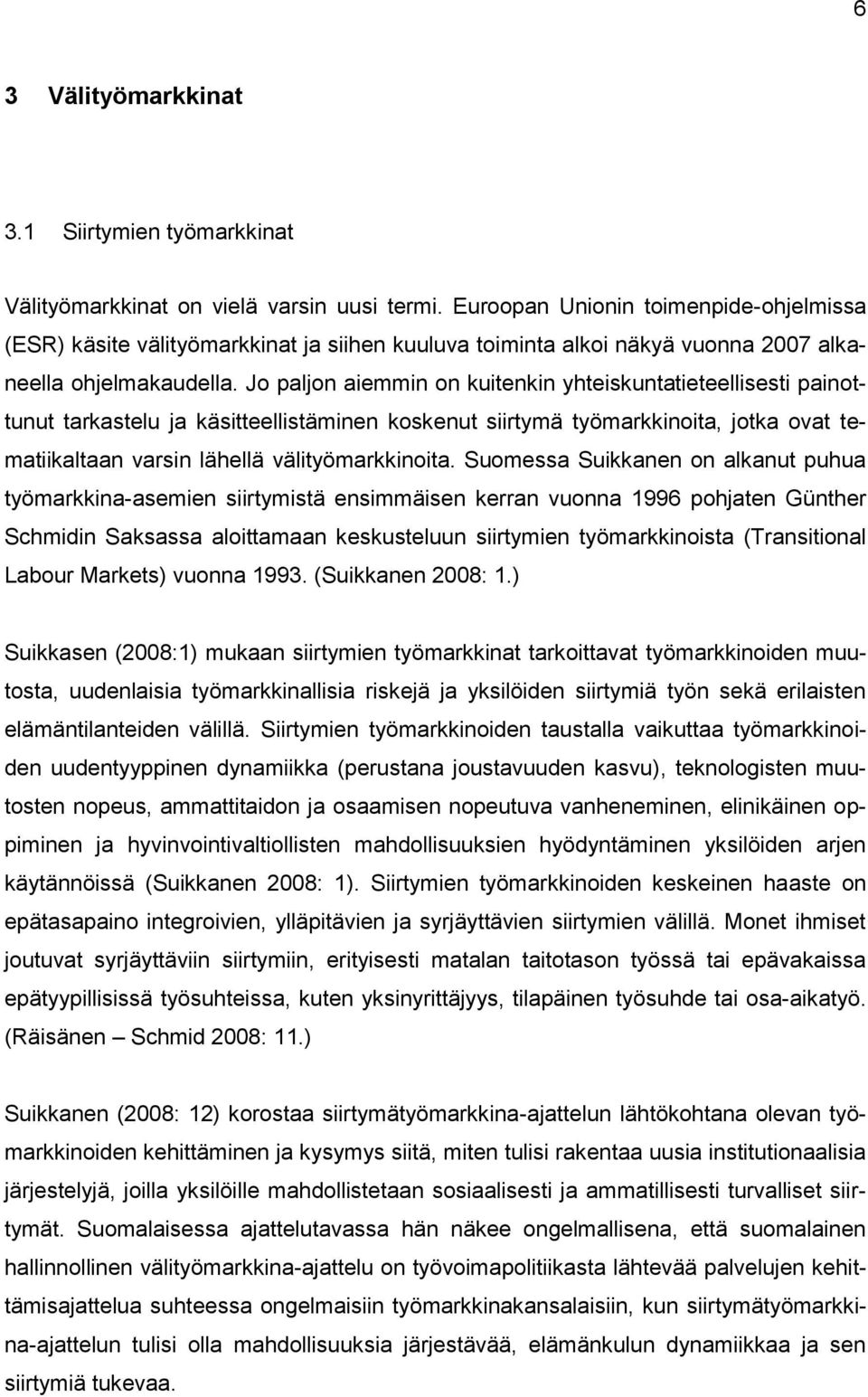 Jo paljon aiemmin on kuitenkin yhteiskuntatieteellisesti painottunut tarkastelu ja käsitteellistäminen koskenut siirtymä työmarkkinoita, jotka ovat tematiikaltaan varsin lähellä välityömarkkinoita.