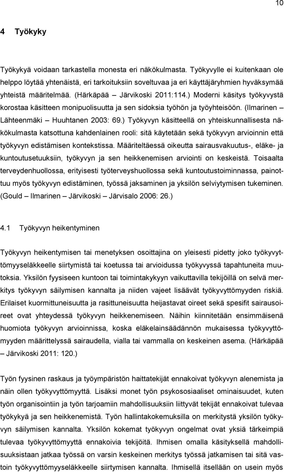 ) Moderni käsitys työkyvystä korostaa käsitteen monipuolisuutta ja sen sidoksia työhön ja työyhteisöön. (Ilmarinen Lähteenmäki Huuhtanen 2003: 69.