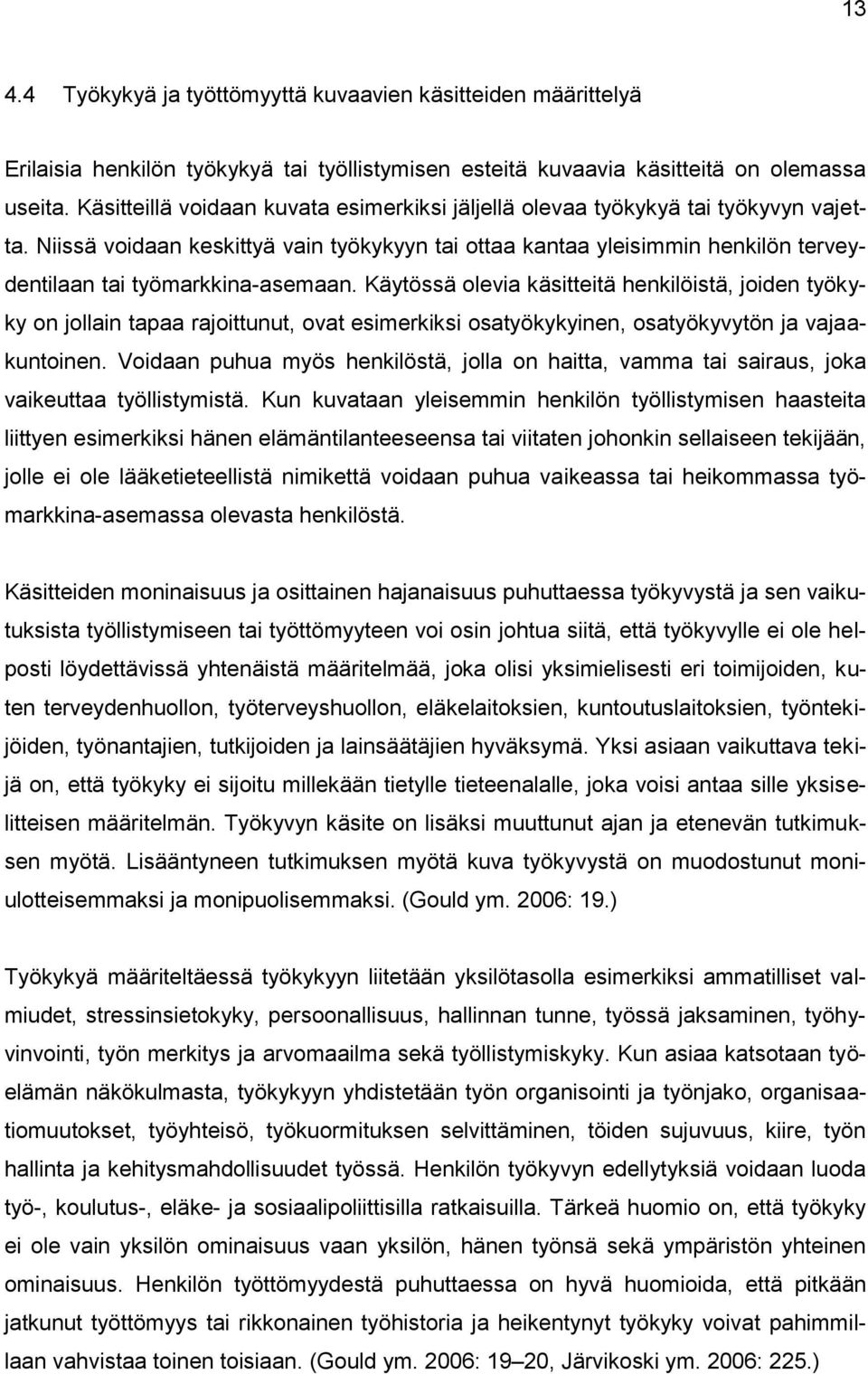 Niissä voidaan keskittyä vain työkykyyn tai ottaa kantaa yleisimmin henkilön terveydentilaan tai työmarkkina-asemaan.