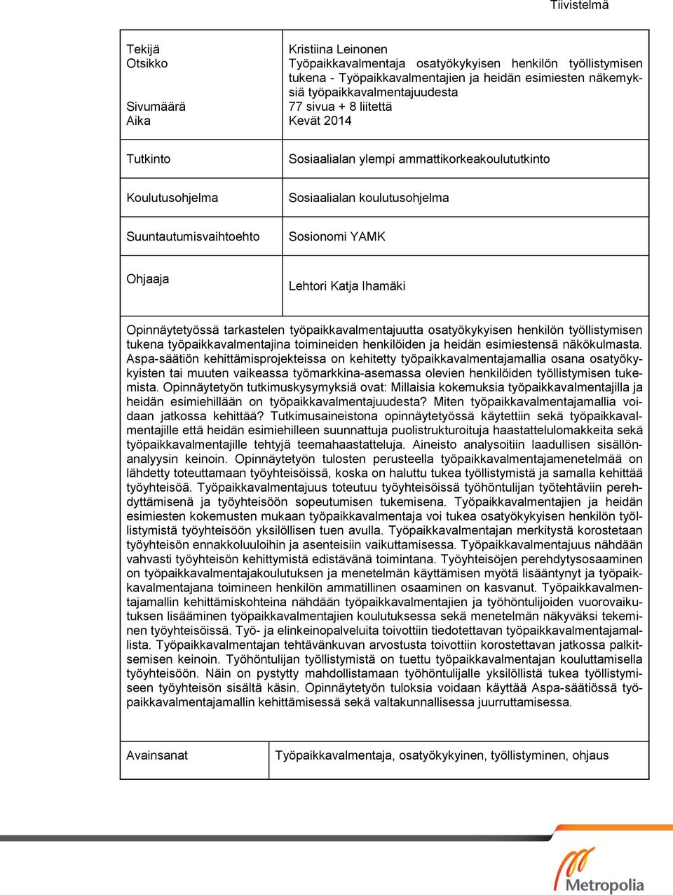 Ohjaaja Lehtori Katja Ihamäki Opinnäytetyössä tarkastelen työpaikkavalmentajuutta osatyökykyisen henkilön työllistymisen tukena työpaikkavalmentajina toimineiden henkilöiden ja heidän esimiestensä