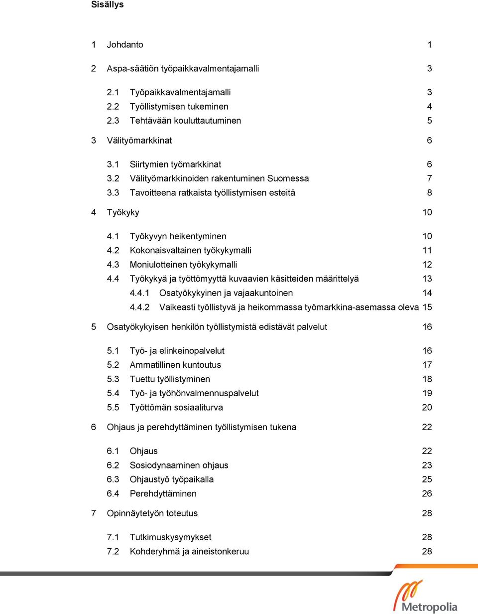 2 Kokonaisvaltainen työkykymalli 11 4.3 Moniulotteinen työkykymalli 12 4.4 Työkykyä ja työttömyyttä kuvaavien käsitteiden määrittelyä 13 4.4.1 Osatyökykyinen ja vajaakuntoinen 14 4.4.2 Vaikeasti työllistyvä ja heikommassa työmarkkina-asemassa oleva 15 5 Osatyökykyisen henkilön työllistymistä edistävät palvelut 16 5.