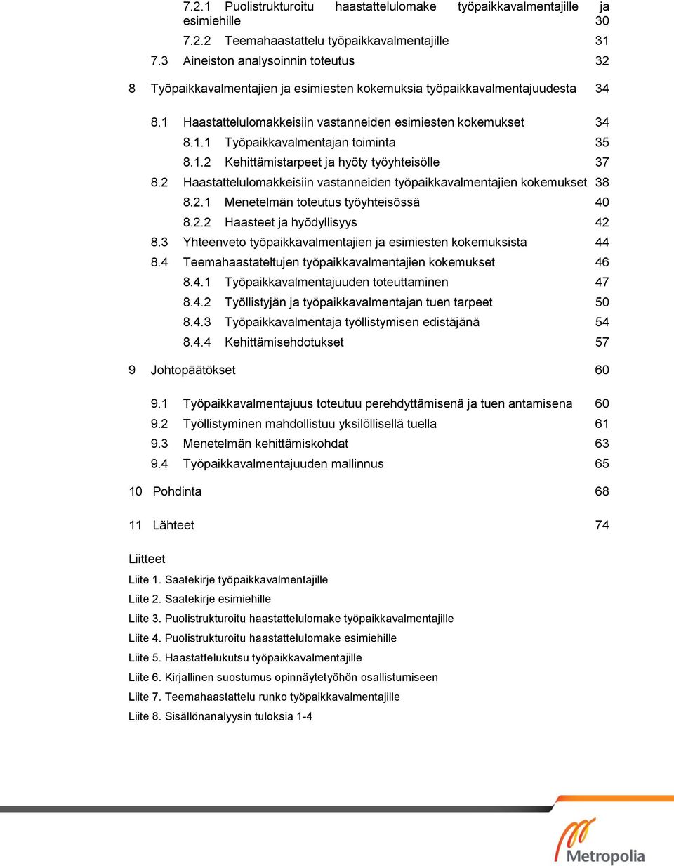 1.2 Kehittämistarpeet ja hyöty työyhteisölle 37 8.2 Haastattelulomakkeisiin vastanneiden työpaikkavalmentajien kokemukset 38 8.2.1 Menetelmän toteutus työyhteisössä 40 8.2.2 Haasteet ja hyödyllisyys 42 8.