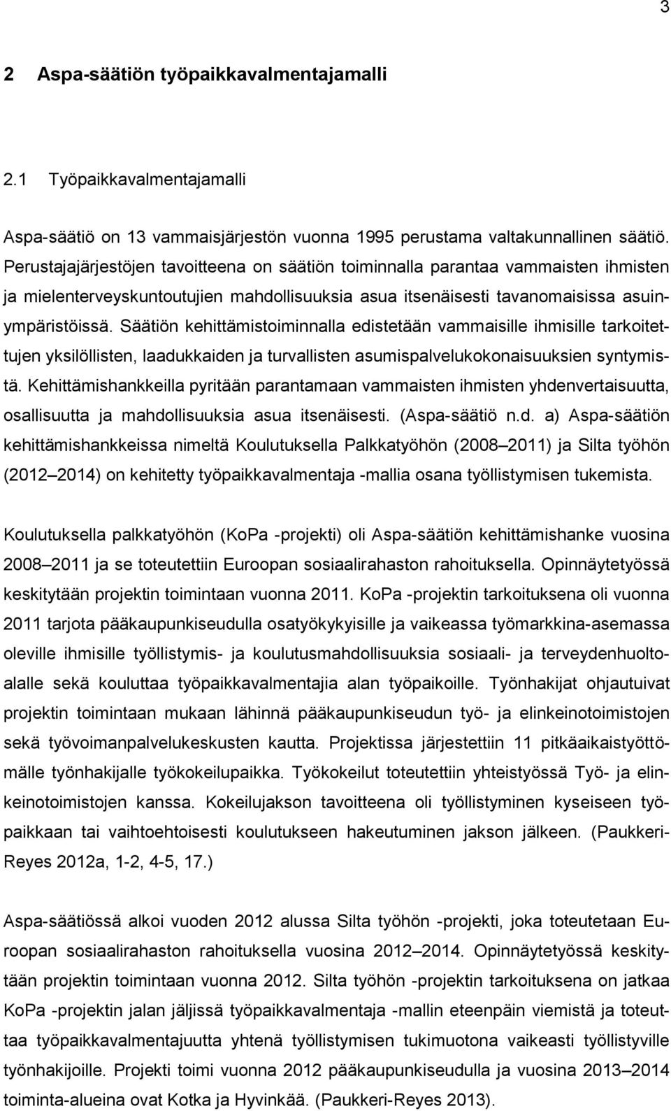 Säätiön kehittämistoiminnalla edistetään vammaisille ihmisille tarkoitettujen yksilöllisten, laadukkaiden ja turvallisten asumispalvelukokonaisuuksien syntymistä.