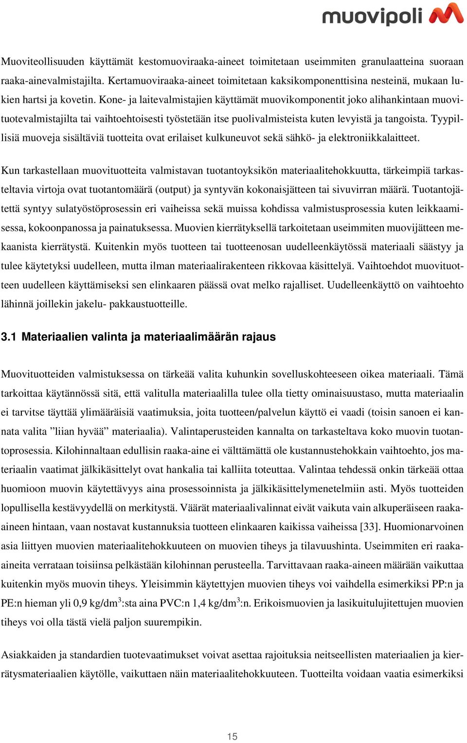 Kone- ja laitevalmistajien käyttämät muovikomponentit joko alihankintaan muovituotevalmistajilta tai vaihtoehtoisesti työstetään itse puolivalmisteista kuten levyistä ja tangoista.