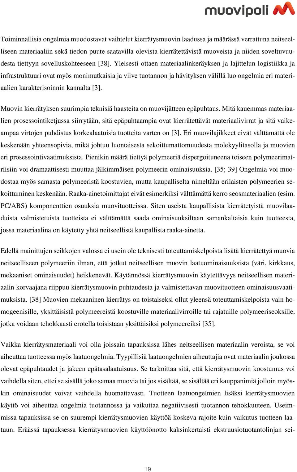 Yleisesti ottaen materiaalinkeräyksen ja lajittelun logistiikka ja infrastruktuuri ovat myös monimutkaisia ja viive tuotannon ja hävityksen välillä luo ongelmia eri materiaalien karakterisoinnin