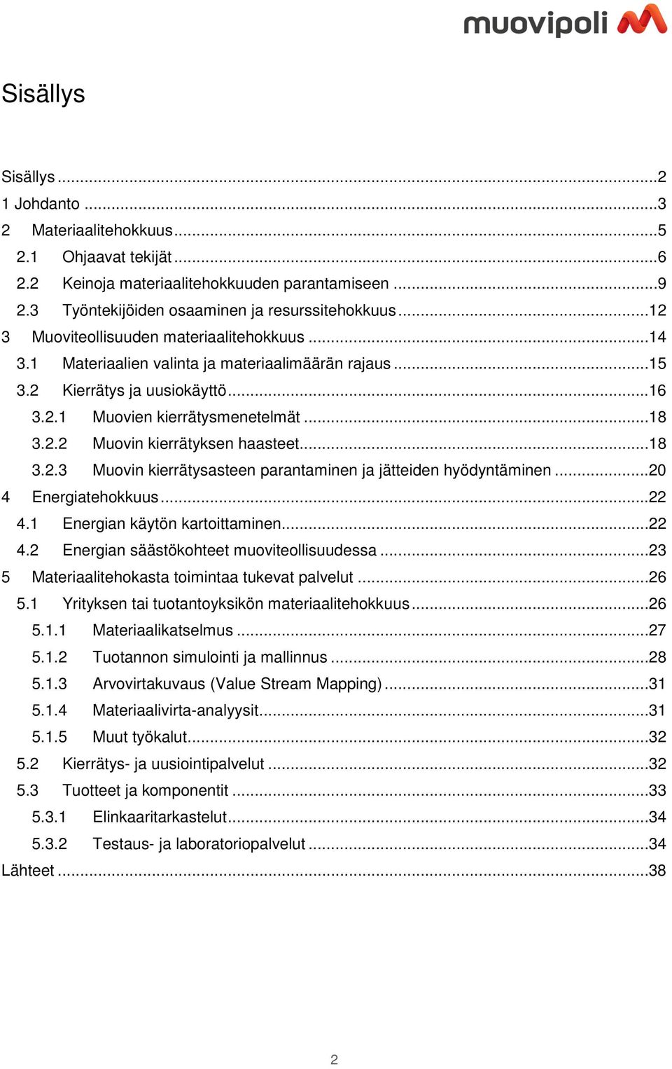 ..18 3.2.3 Muovin kierrätysasteen parantaminen ja jätteiden hyödyntäminen...20 4 Energiatehokkuus...22 4.1 Energian käytön kartoittaminen...22 4.2 Energian säästökohteet muoviteollisuudessa.