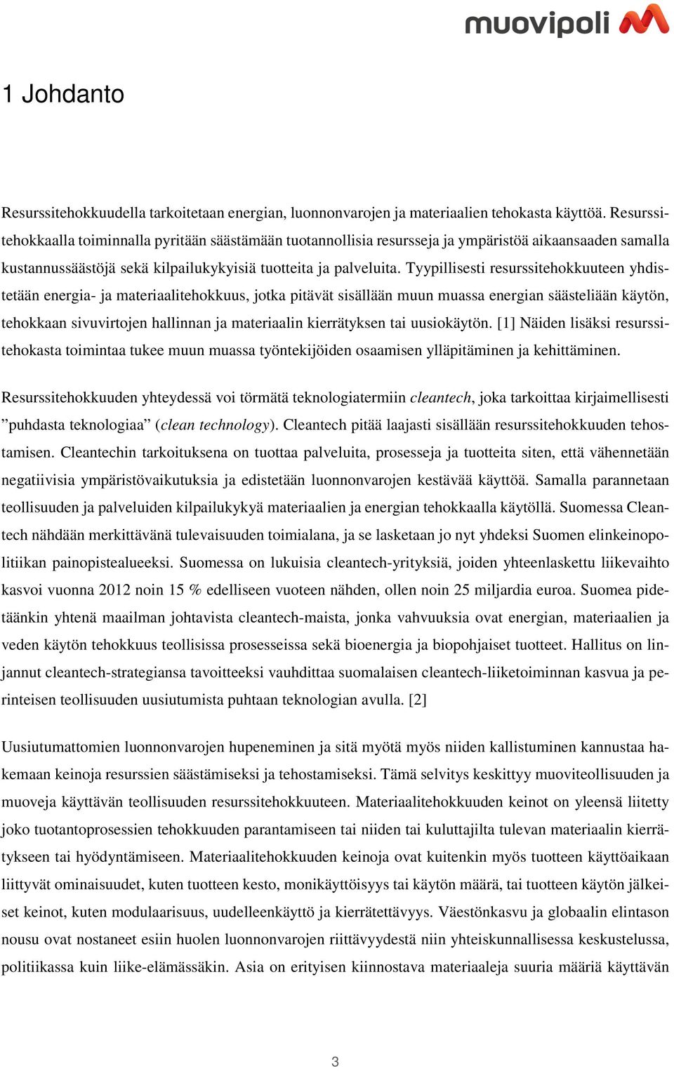 Tyypillisesti resurssitehokkuuteen yhdistetään energia- ja materiaalitehokkuus, jotka pitävät sisällään muun muassa energian säästeliään käytön, tehokkaan sivuvirtojen hallinnan ja materiaalin