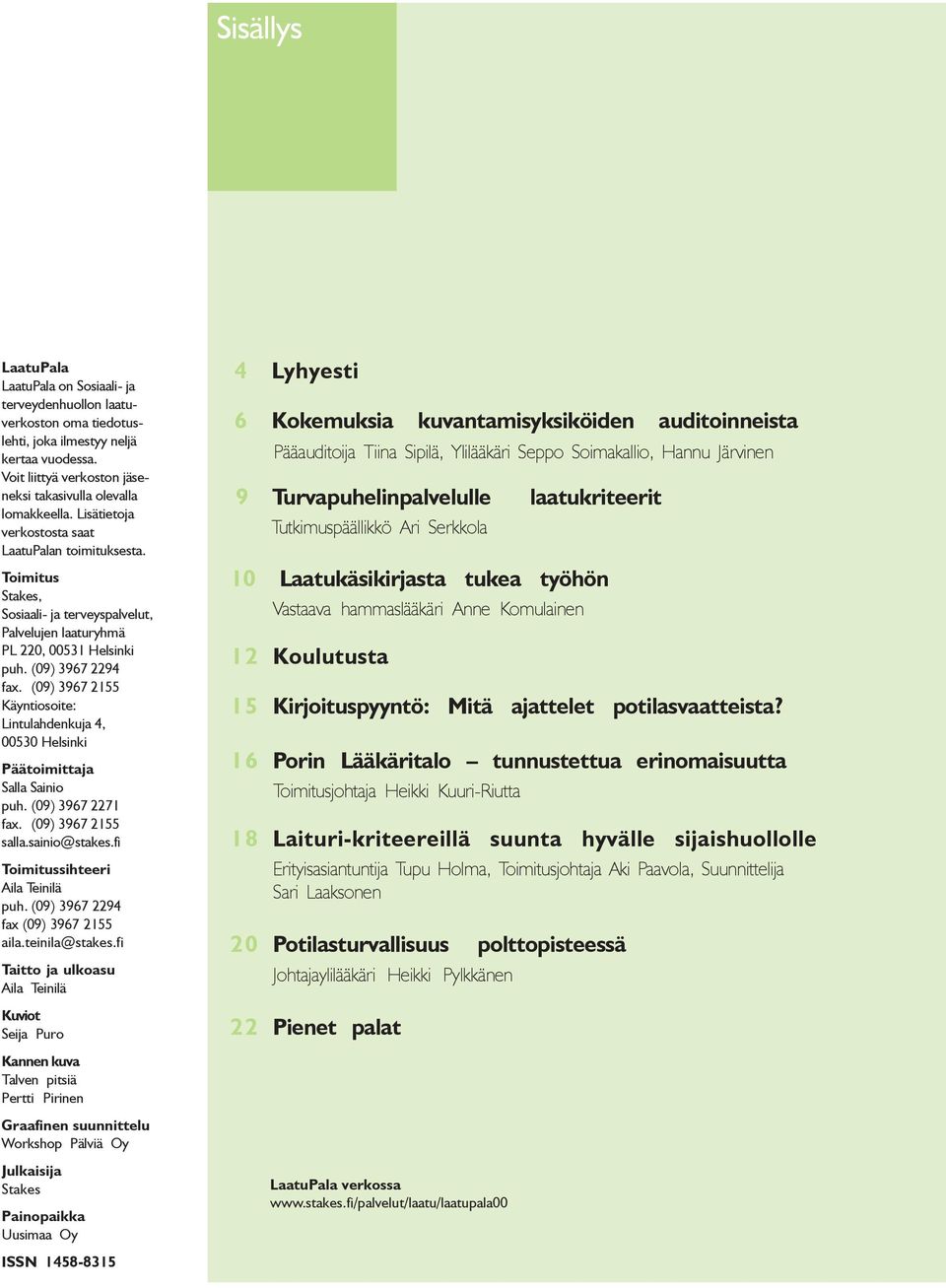 (09) 3967 2155 Käyntiosoite: Lintulahdenkuja 4, 00530 Helsinki Päätoimittaja Salla Sainio puh. (09) 3967 2271 fax. (09) 3967 2155 salla.sainio@stakes.fi Toimitussihteeri Aila Teinilä puh.