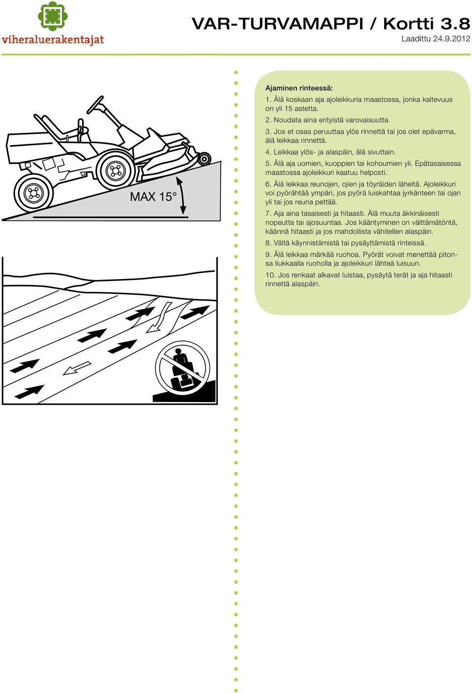 Ajoleikkuri voi pyörähtää ympäri, jos pyörä luiskahtaa jyrkänteen tai ojan yli tai jos reuna pettää. 7. Aja aina tasaisesti ja hitaasti. Älä muuta äkkinäisesti nopeutta tai ajosuuntaa.