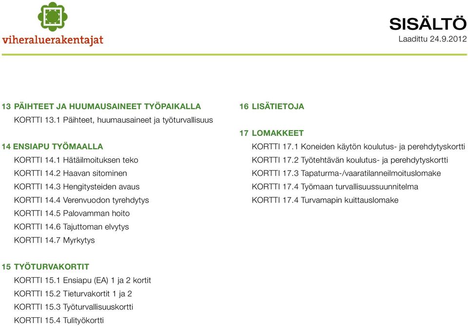 7 Myrkytys 16 LISÄTIETOJA 17 LOMAKKEET KORTTI 17.1 Koneiden käytön koulutus- ja perehdytyskortti KORTTI 17.2 Työtehtävän koulutus- ja perehdytyskortti KORTTI 17.