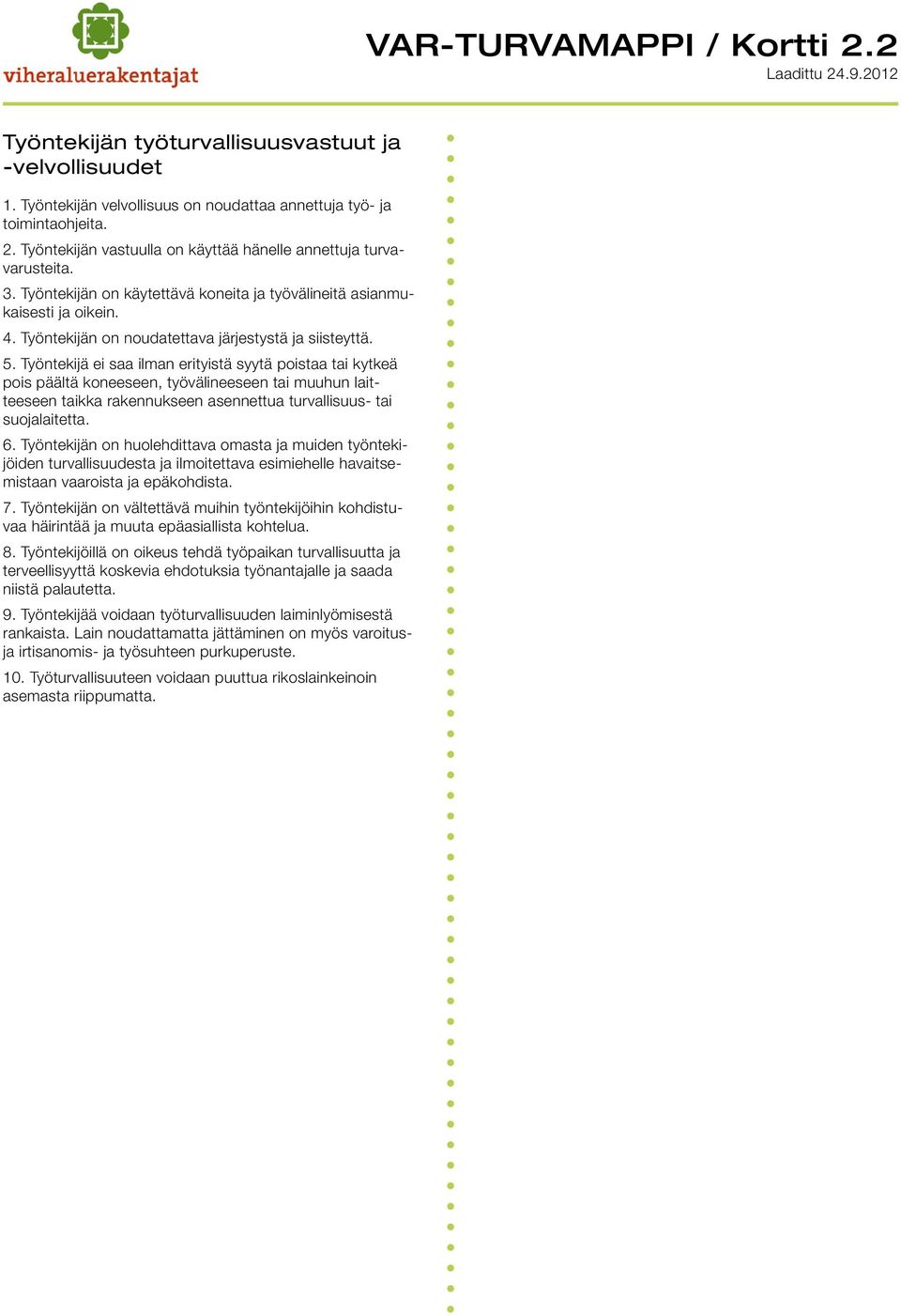 Työntekijä ei saa ilman erityistä syytä poistaa tai kytkeä pois päältä koneeseen, työvälineeseen tai muuhun laitteeseen taikka rakennukseen asennettua turvallisuus- tai suojalaitetta. 6.