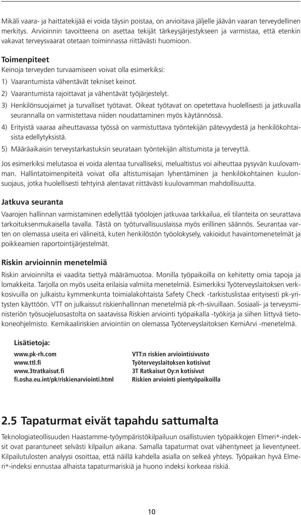 Toimenpiteet Keinoja terveyden turvaamiseen voivat olla esimerkiksi: 1) Vaarantumista vähentävät tekniset keinot. 2) Vaarantumista rajoittavat ja vähentävät työjärjestelyt.