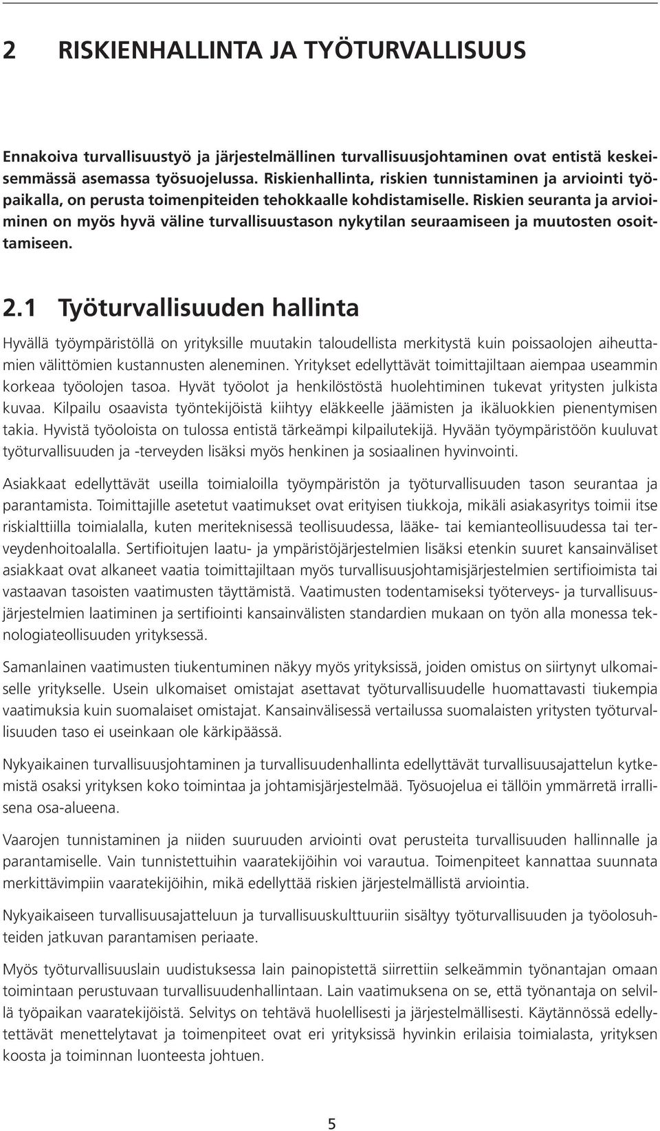 Riskien seuranta ja arvioiminen on myös hyvä väline turvallisuustason nykytilan seuraamiseen ja muutosten osoittamiseen. 2.