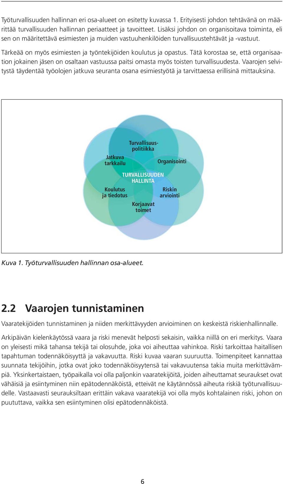 Tärkeää on myös esimiesten ja työntekijöiden koulutus ja opastus. Tätä korostaa se, että organisaation jokainen jäsen on osaltaan vastuussa paitsi omasta myös toisten turvallisuudesta.