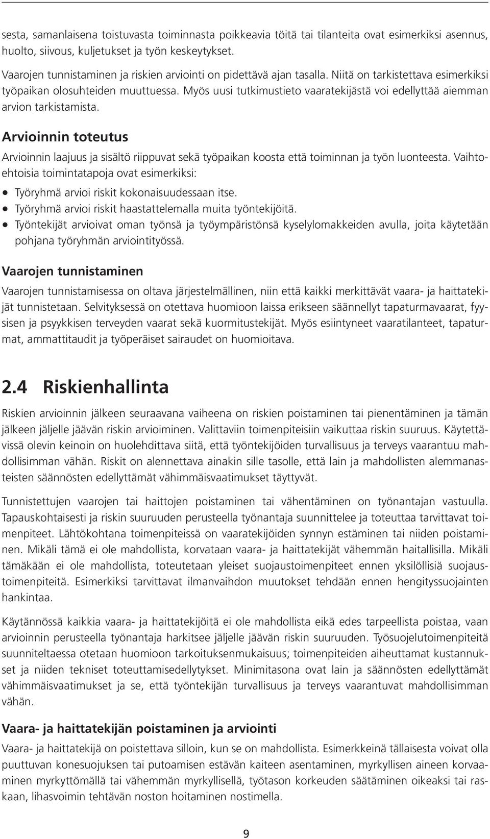 Myös uusi tutkimustieto vaaratekijästä voi edellyttää aiemman arvion tarkistamista. Arvioinnin toteutus Arvioinnin laajuus ja sisältö riippuvat sekä työpaikan koosta että toiminnan ja työn luonteesta.