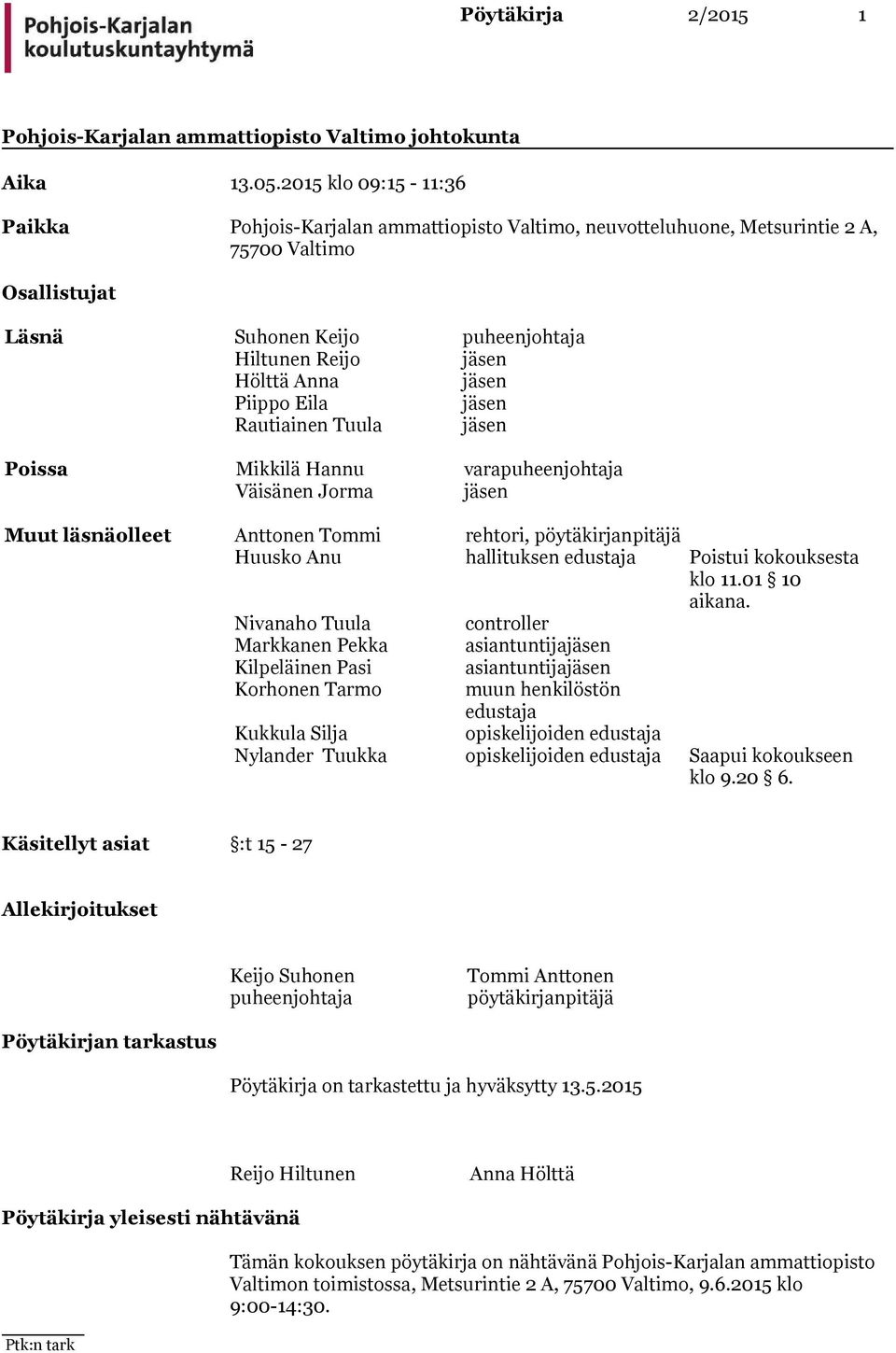 Tuula jäsen Poissa Mikkilä Hannu varapuheenjohtaja Väisänen Jorma jäsen Muut läsnäolleet Anttonen Tommi rehtori, pöytäkirjanpitäjä Huusko Anu hallituksen edustaja Poistui kokouksesta klo 11.