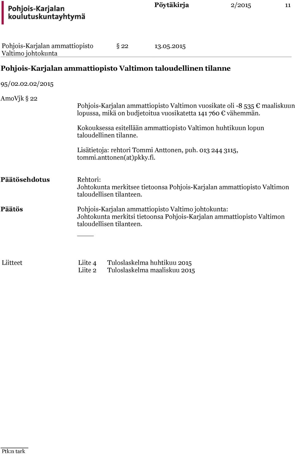 Kokouksessa esitellään ammattiopisto Valtimon huhtikuun lopun taloudellinen tilanne. Lisätietoja: rehtori Tommi Anttonen, puh.