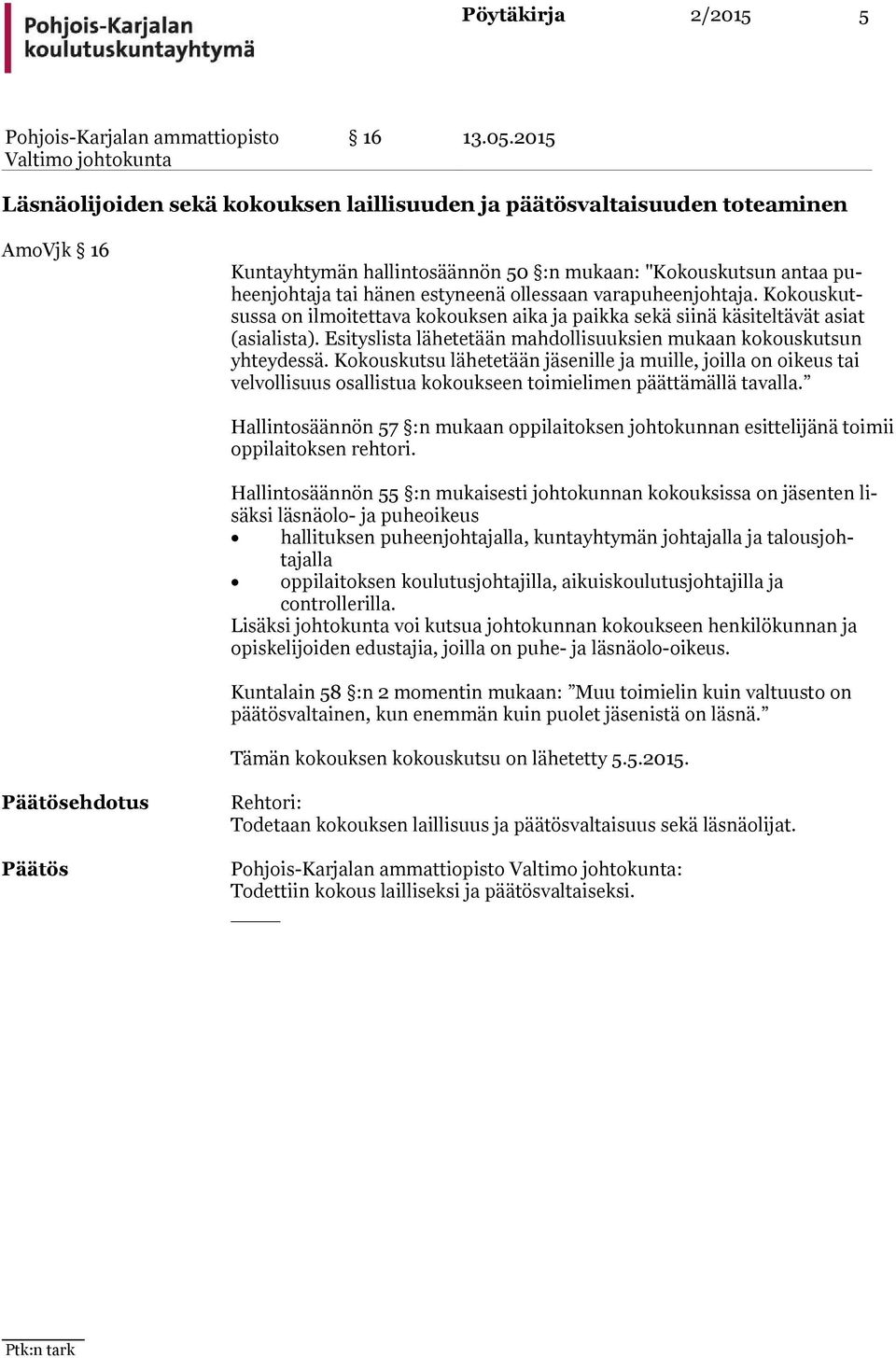 varapuheenjohtaja. Kokouskutsussa on ilmoitettava kokouksen aika ja paikka sekä siinä käsiteltävät asiat (asialista). Esityslista lähetetään mahdollisuuksien mukaan kokouskutsun yhteydessä.