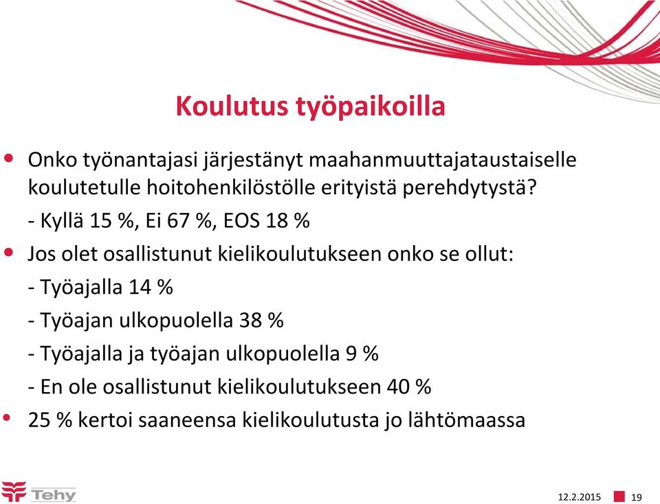 - Kyllä 15 %, Ei 67 %, EOS 18 % Jos olet osallistunut kielikoulutukseen onko se ollut: - Työajalla 14 %