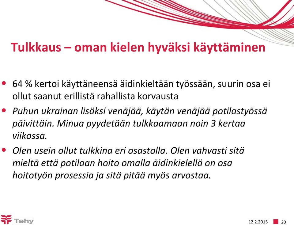 Minua pyydetään tulkkaamaan noin 3 kertaa viikossa. Olen usein ollut tulkkina eri osastolla.